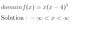 The domain of f(x)=x(x-4)^3 is -infinity <x<infinity